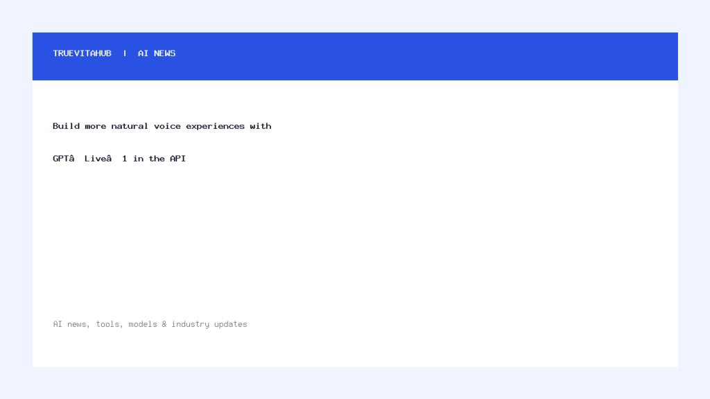 Build more natural voice experiences with GPT‑Live‑1 in the API
