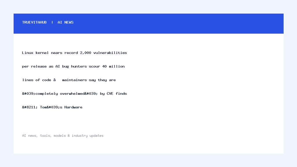 Linux kernel nears record 2,000 vulnerabilities per release as AI bug hunters scour 40 million lines of code — maintainers say they are 'completely overwhelmed' by CVE finds – Tom's Hardware