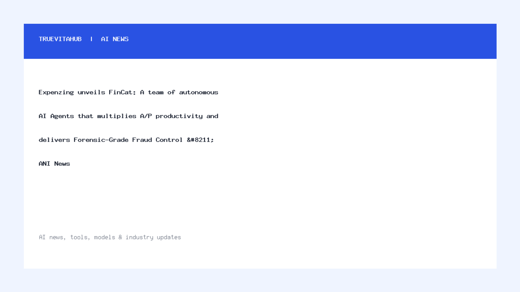 Expenzing unveils FinCat: A team of autonomous AI Agents that multiplies A/P productivity and delivers Forensic-Grade Fraud Control – ANI News