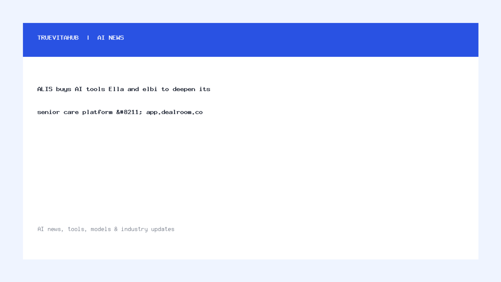 ALIS buys AI tools Ella and elbi to deepen its senior care platform – app.dealroom.co
